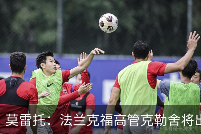 莫雷托：法兰克福高管克勒舍将出任AC米兰技术总监，本周将敲定