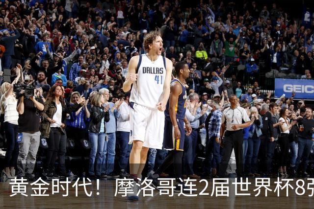 黄金时代！摩洛哥连2届世界杯8强 各级国字号花繁叶茂